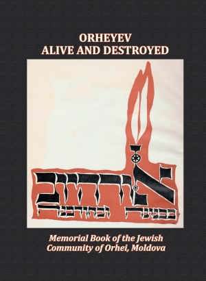 Cover: Orheyev Alive and Destroyed; Memorial Book of the Jewish Community of Orhei, Moldova