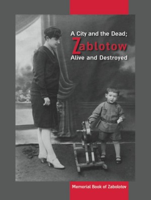Cover: A City and the Dead; Zablotow Alive and Destroyed - Memorial Book of Zabolotov